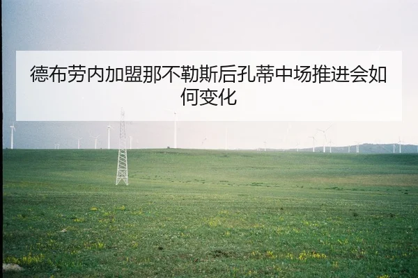 德布劳内加盟那不勒斯后孔蒂中场推进会如何变化