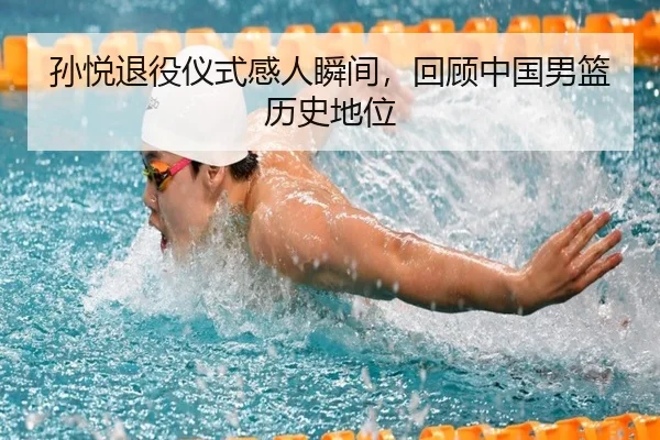 孙悦退役仪式感人瞬间，回顾中国男篮历史地位